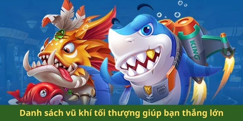 Danh sách vũ khí tối thượng giúp bạn thắng lớn