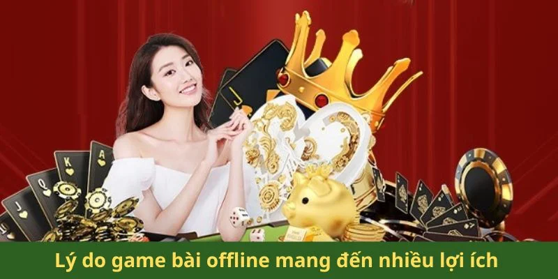 Lý do game bài offline mang đến nhiều lợi ích