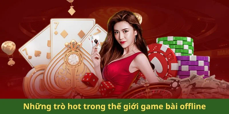 Những trò hot trong thế giới game bài offline